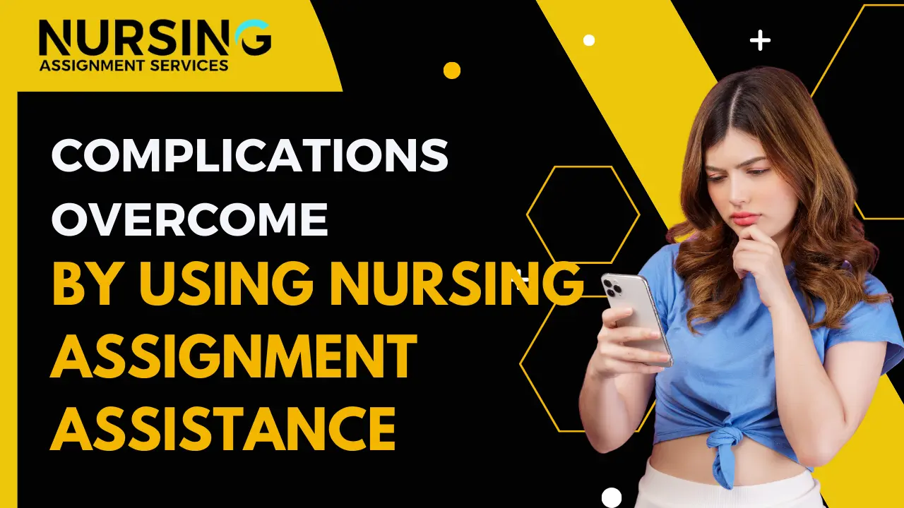 Complications Overcome By Using Nursing Assignment Assistance
